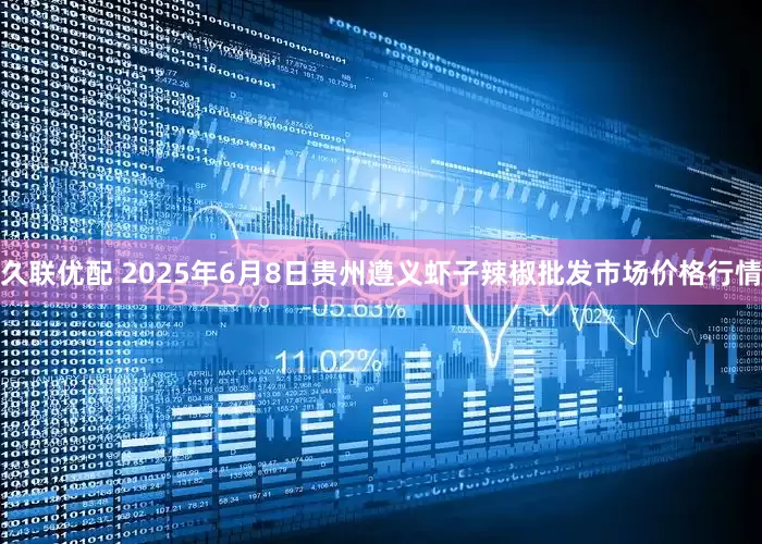 久联优配 2025年6月8日贵州遵义虾子辣椒批发市场价格行情