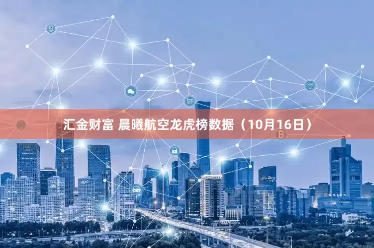 汇金财富 晨曦航空龙虎榜数据（10月16日）